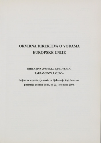 Okvirna direktiva o vodama Europske unije : Direktiva 2000/60/EC Europskog parlamenta i vijeća kojom se uspostavlja okvir za djelovanje Zajednice na području politike voda, od 23. listopada 2000. / [prevoditelji Dubravko Dosegović, Danijel Dosegović, Jasminka Fajdetić-Kinnard ; urednik Ljudevit Tropan]