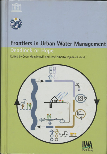 Frontiers in urban water management : deadlock or hope / edited by Čedo Maksimović and Jose alberto Tejada-Guibert