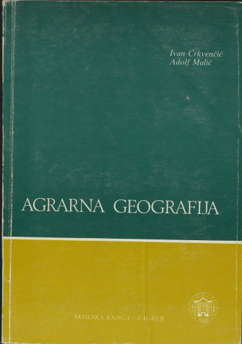 Agrarna geografija : geografski aspekti agrarnih područja / Ivan Crkvenčić, Adolf Malić ; [crteže izradio Ivica Rendulić]