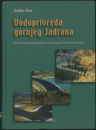 [1] : Vodoprivreda gornjeg Jadrana : povijest razvoja vodnog graditeljstva na vodnom području primorsko-istarskih slivova / Zorko Kos