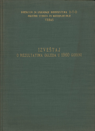 Izveštaj o rezultatima ogleda u 1960. godini / Direkcija za izgradnju hidrosistema Dunav-Tissa-Dunav, Ogledna stanica za navodnjavanje, Vrbas